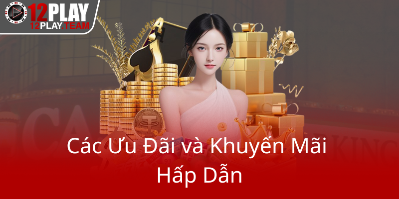 Các Ưu Đãi và Khuyến Mãi Hấp Dẫn 12Play 2