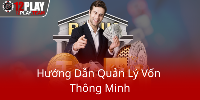 Hướng Dẫn Quản Lý Vốn Thông Minh 12Play 4