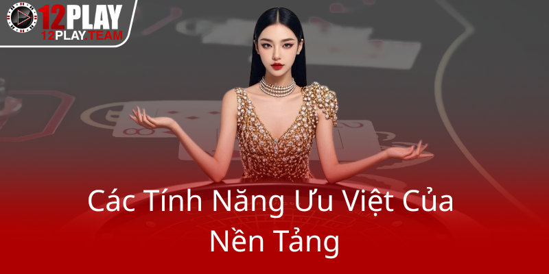 Các Tính Năng Ưu Việt Của Nền Tảng 12Play 6