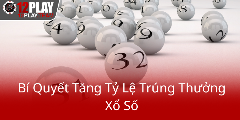 Khám Phá Nhà Cái 12Play - Trải Nghiệm Xổ Số 12Play Với Nhiều Ưu Đãi Hấp Dẫn 2 Bi Quyet Tang Ty Le Trung Thuong Xo So0