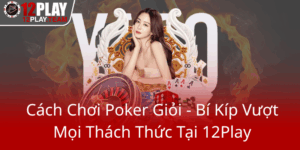 Cach Choi Poker Gioi Bi Kip Vuot Moi Thach Thuc Tai 12Play0