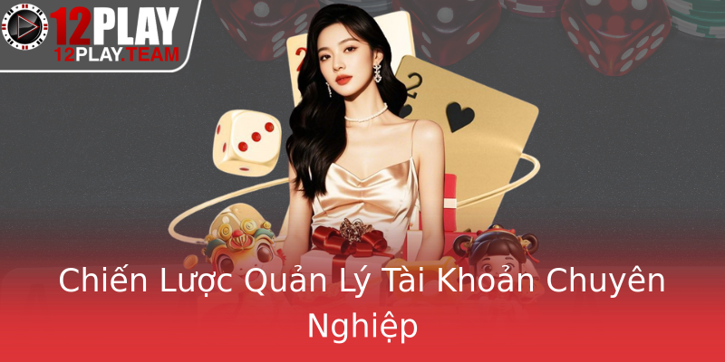 Chiến Lược Quản Lý Tài Khoản Chuyên Nghiệp