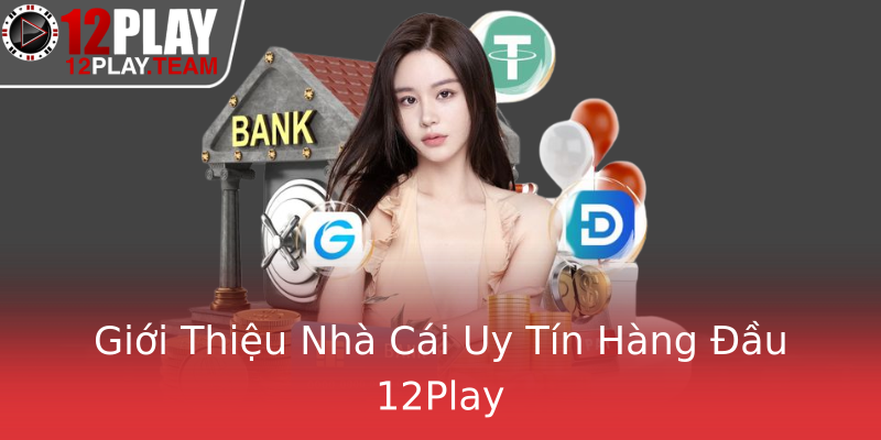 Giới Thiệu Nhà Cái Uy Tín Hàng Đầu 12Play Giới Thiệu Nhà Cái Uy Tín Hàng Đầu 12Play
