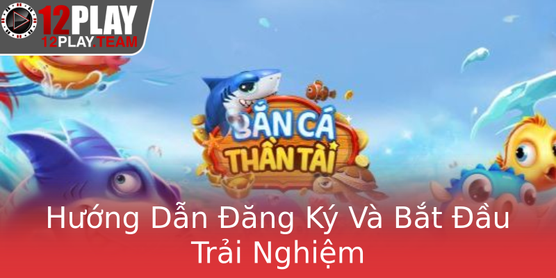 Hướng Dẫn Đăng Ký Và Bắt Đầu Trải Nghiệm