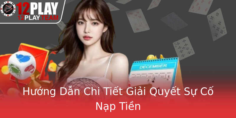 Hướng Dẫn Chi Tiết Giải Quyết Sự Cố Nạp Tiền Hướng Dẫn Chi Tiết Giải Quyết Sự Cố Nạp Tiền