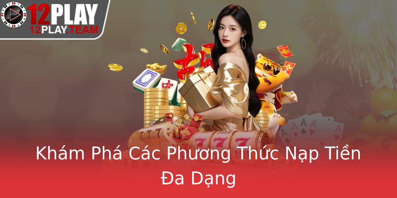 Khám Phá Các Phương Thức Nạp Tiền Đa Dạng