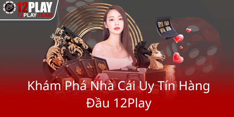 Về Chúng Tôi - Nhà Cái 12Play | Địa Chỉ Cá Cược Uy Tín Và Đẳng Cấp 1 Kham Pha Nha Cai Uy Tin Hang Dau 12Play0