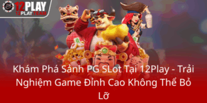 Kham Pha Sanh Pg Slot Tai 12Play Trai Nghiem Game Dinh Cao Khong The Bo Lo0