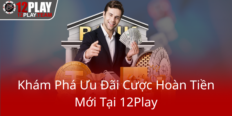 Khuyến Mãi Hoàn Trả 12Play - Cơ Hội Nhận Lại Tiền Thưởng Thú Vị Từ Nhà Cái Hàng Đầu 1 Kham Pha Uu Dai Cuoc Hoan Tien Moi Tai 12Play0