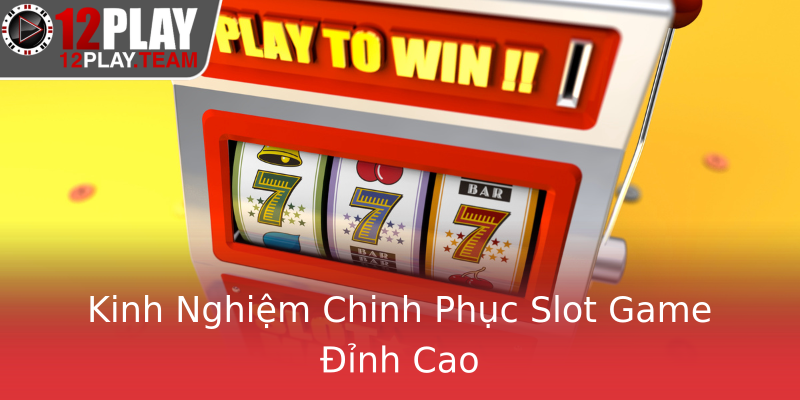 Kinh Nghiệm Chinh Phục Slot Game Đỉnh Cao Kinh Nghiệm Chinh Phục Slot Game Đỉnh Cao