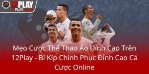 Meo Cuoc The Thao Ao Dinh Cao Tren 12Play Bi Kip Chinh Phuc Dinh Cao Ca Cuoc Online0