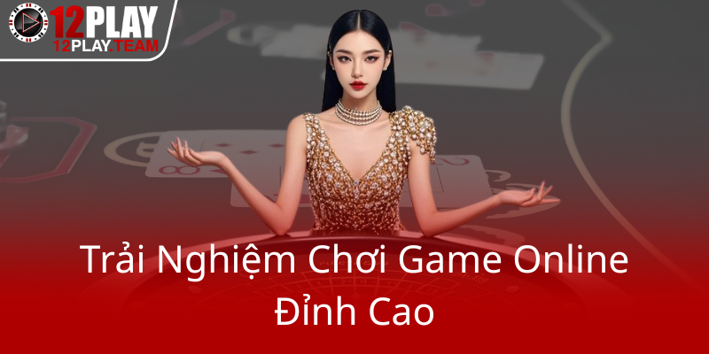 Về Chúng Tôi - Nhà Cái 12Play | Địa Chỉ Cá Cược Uy Tín Và Đẳng Cấp 2 Trai Nghiem Choi Game Online Dinh Cao0