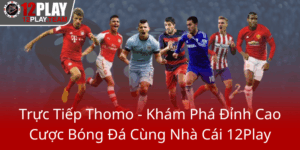 Truc Tiep Thomo Kham Pha Dinh Cao Cuoc Bong Da Cung Nha Cai 12Play0
